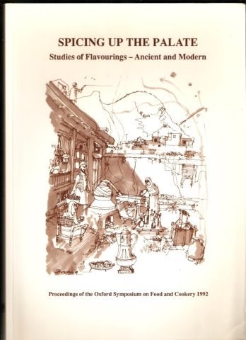 Spicing Up the Palate: Studies of Flavourings - Ancient and Modern: Proceedings of the Oxford Symposium on Food and Cookery 1992