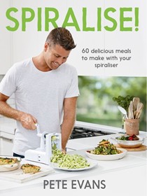Spiralise!: 60 Delicious Meals to Make with Your Spiraliser