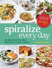 Spiralize Every Day: 80 Recipes to Help Replace Your Carbs