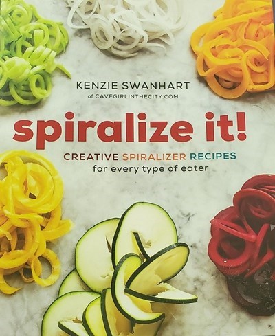 Spiralize It!: Creative Spiralizer Recipes for Every Type of Eater