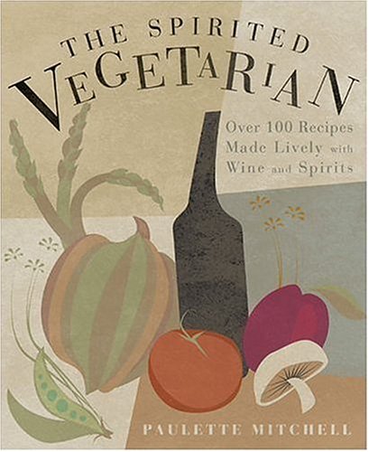 Spirited Vegetarian: Over 100 Recipes Made Lively with Wine and Spirits