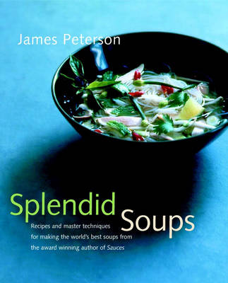 Splendid Soups, Revised and Updated Edition: Recipes and Master Techniques for Making the World's Best Soups