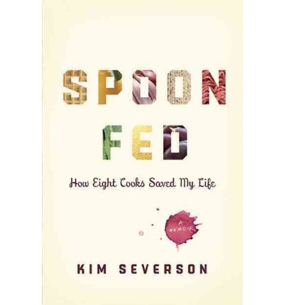 Spoon Fed: How Eight Cooks Saved My Life