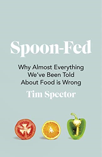 Spoon-Fed: Why Almost Everything We’ve Been Told About Food is Wrong