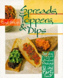 Spreads, Toppers, & Dips: 100 New, Classic and International Recipes for the Ideal Party Food