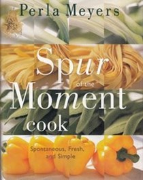 Spur of the Moment Cook: Spontaneous and Flavorful Meals for the Busiest Days of the Week