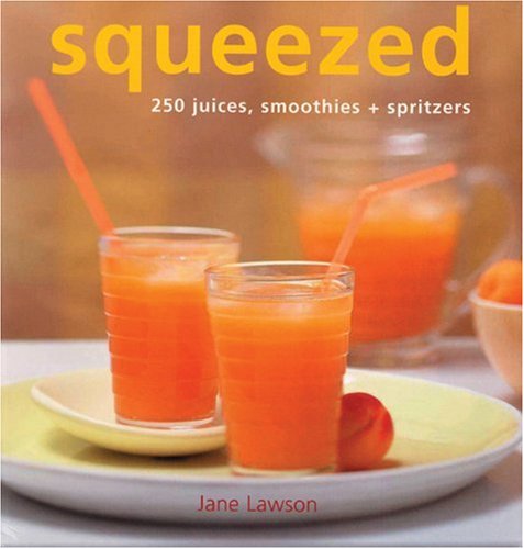 Squeezed: 250 Juices, Smoothies, and Spritzers