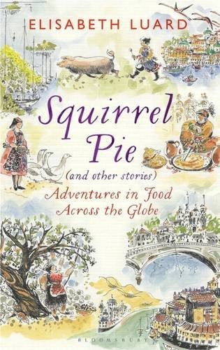 Squirrel Pie (and other stories): Adventures in Food Across the Globe