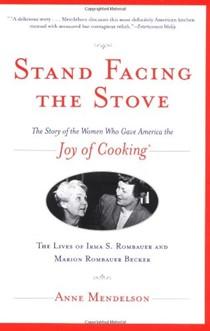 Stand Facing the Stove: The Story of the Women Who Gave America the 'Joy of Cooking'