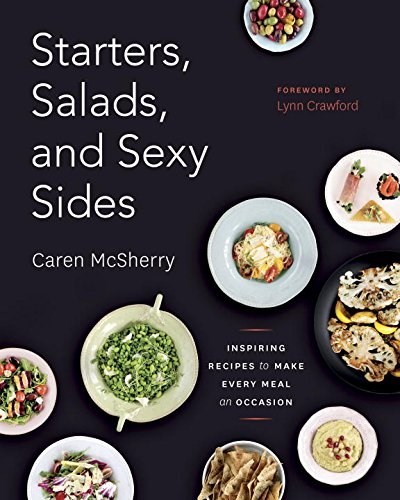 Starters, Salads and Sexy Sides: Quick and Easy Recipes that will Make Your Meal Memorable
