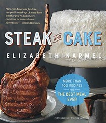 Steak and Cake: More Than 100 Recipes for the Best Meal Ever