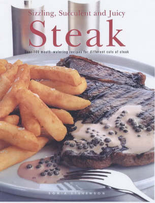 Steak: Over 100 Mouth-watering Recipes for Different Cuts of Steak