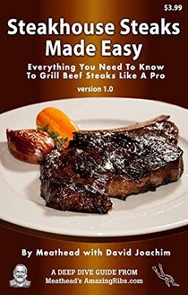 Steakhouse Steaks Made Easy: Everything You Need To Know To Grill Beef Steaks Like A Pro