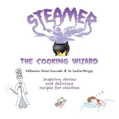 Steamer the Cooking Wizard: Inspiring Stories and Delicious Recipes for Children