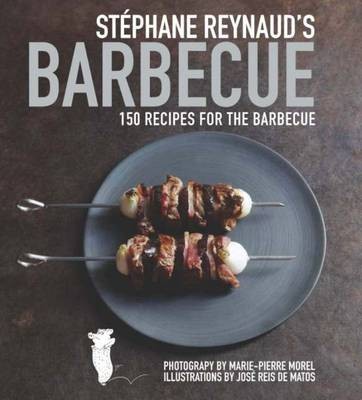 Stéphane Reynaud's Barbecue: 150 Recipes for the Barbecue