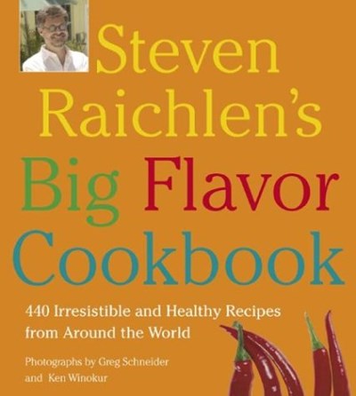 Steven Raichlen's Big Flavor Cookbook: 440 Irresistible and Healthy Recipes from Around the World