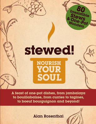 Stewed! / Ultimate One Pot-dishes: A Feast of One-Pot Dishes, from Jambalaya to Bouillabaisse, from Curries to Tagines, to Boeuf Bourguignon and Beyond!