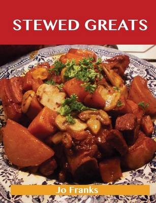 Stewed Greats: Delicious Stewed Recipes, The Top 100 Stewed Recipes