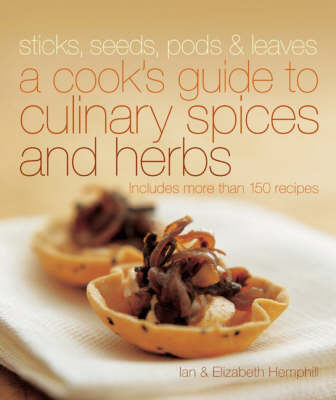 Sticks, Seeds, Pods & Leaves: A Cook's Guide to Culinary Herbs and Spices