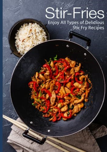 Stir-Fries: Enjoy All Types of Delicious Stir Fry Recipes