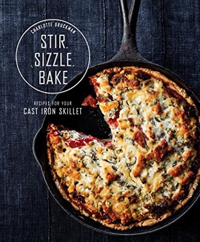 Stir, Sizzle, Bake: Recipes for Your Cast-Iron Skillet