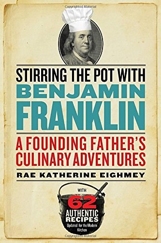 Stirring the Pot with Benjamin Franklin: A Founding Father's Culinary Adventures
