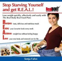 Stop the Starvation and Get R.E.A.L!: Stop the Starvation and Frustration Associated with Dieting Once and for All with the Real Body Real Food Plan
