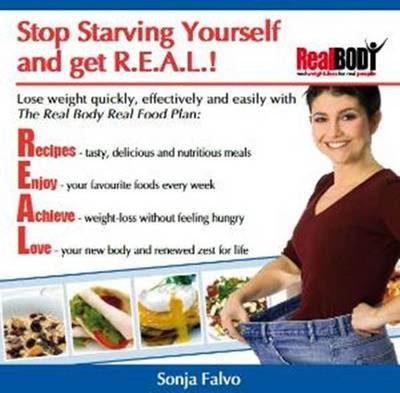 Stop the Starvation and Get R.E.A.L!: Stop the Starvation and Frustration Associated with Dieting Once and for All with the Real Body Real Food Plan