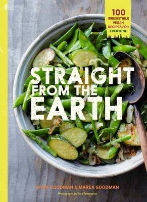 Straight from the Earth: 100 Irresistible Vegan Recipes for Everyone