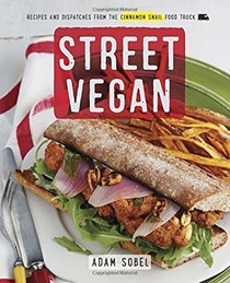 Street Vegan: Delicious Dispatches from the Cinnamon Snail Food Truck