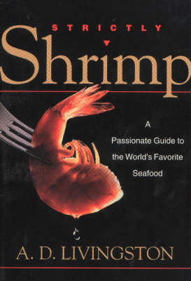Strictly Shrimp: A Passionate Guide To The World's Favorite Seafood