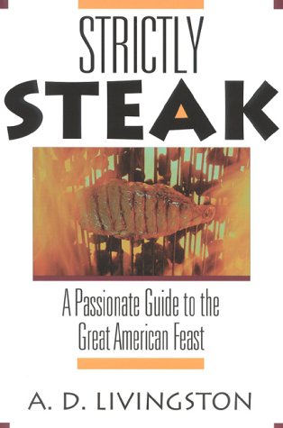Strictly Steak: A Passionate Guide To The Great American Feast