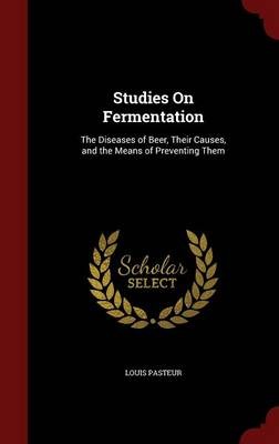 Studies on Fermentation: The Diseases of Beer, Their Causes, and the Means of Preventing Them