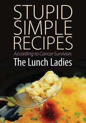 Stupid Simple Recipes: According to Cancer Survivors