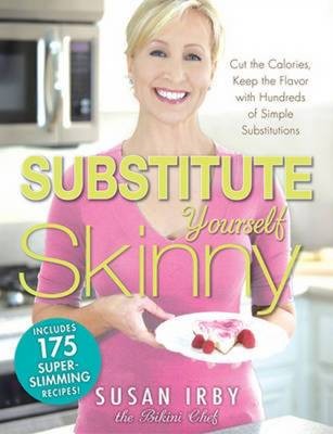 Substitute Yourself Skinny: Cut the Calories, Keep the Flavor with Hundreds of Simple Substitutions!