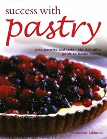 Success with Pastry: Pies, Pastries and Tarts - the Definitive Guide to Home Baking