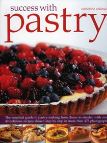 Success with Pastry: The Essential Guide to Pastry-making from Choux to Strudel, with Over 40 Delicious Recipes Shown Step-by-step