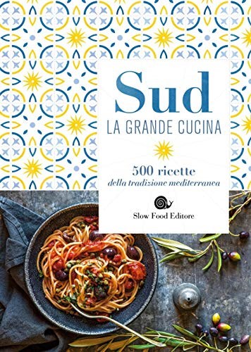 Sud: La Grande Cucina: 500 ricette della tradizione mediterranea