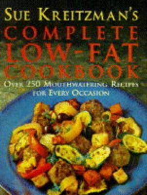 Sue Kreitzman's Complete Low Fat Cookbook: Over 250 Mouthwatering Recipes for Every Occasion