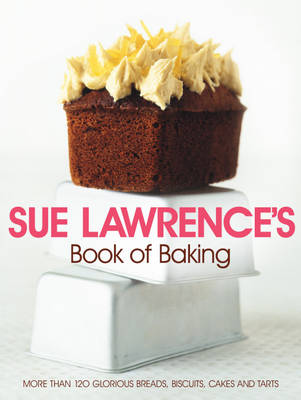 Sue Lawrence's Book of Baking: More Than 120 Glorious Breads, Biscuits, Cakes and Tarts