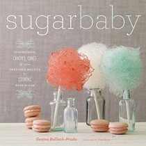 Sugar Baby: Confections, Candies, Cakes & Other Delicious Recipes for Cooking with Sugar