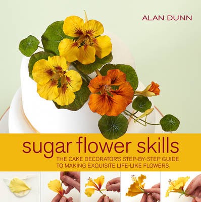 Sugar Flower Skills: The Cake Decorator's Step-by-Step Guide to Making ...