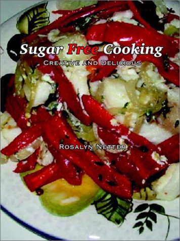 Sugar Free Cooking: Creative and Delicious
