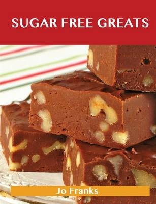 Sugar Free Greats: Delicious Sugar Free Recipes, The Top 53 Sugar Free Recipes