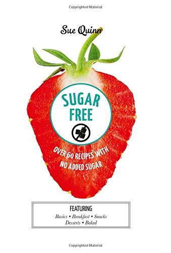 Sugar Free: Over 60 Recipes with No Added Sugar
