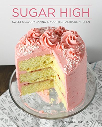 Sugar High: Sweet and Savory Recipes from Your High-Altitude Kitchen