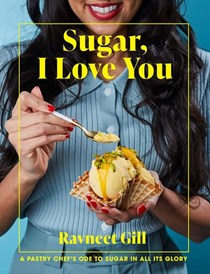 Sugar, I Love You: A Pastry Chef's Ode to Sugar in All Its Glory