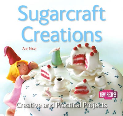 Sugarcraft Creations: Creative and Practical Projects