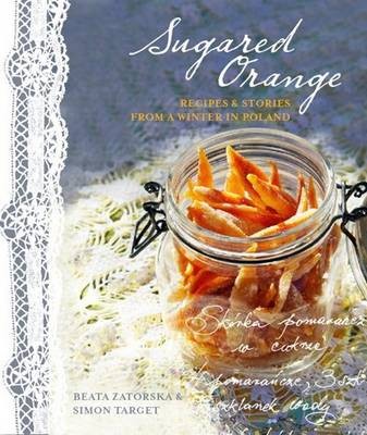 Sugared Orange: Recipes & Stories from a Winter in Poland