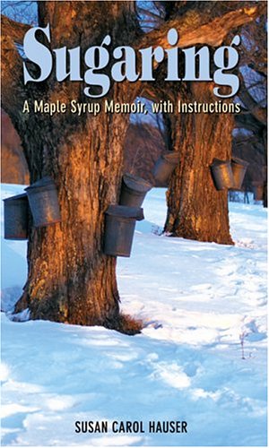 Sugaring: A Maple Syrup Memoir, with Instructions